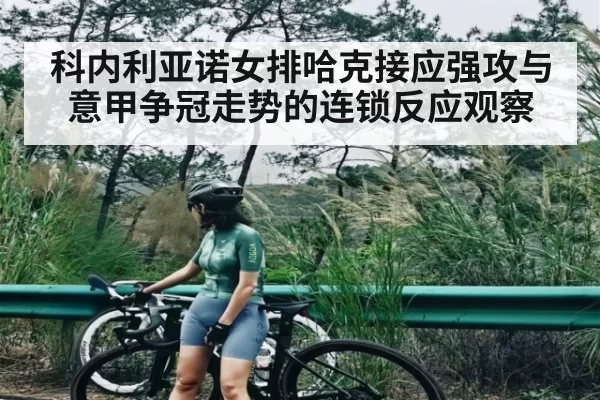 科内利亚诺女排哈克接应强攻与意甲争冠走势的连锁反应观察（iwon）